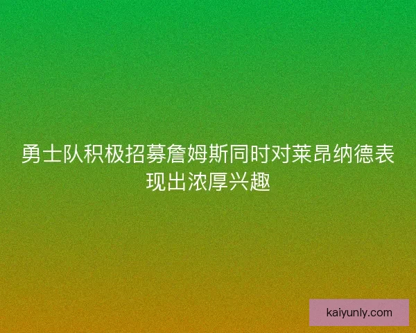 勇士队积极招募詹姆斯同时对莱昂纳德表现出浓厚兴趣 勇士队积极招募詹姆斯同时对莱昂纳德表现出浓厚兴趣