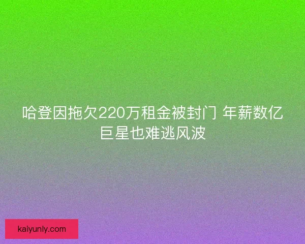 哈登因拖欠220万租金被封门 年薪数亿巨星也难逃风波
