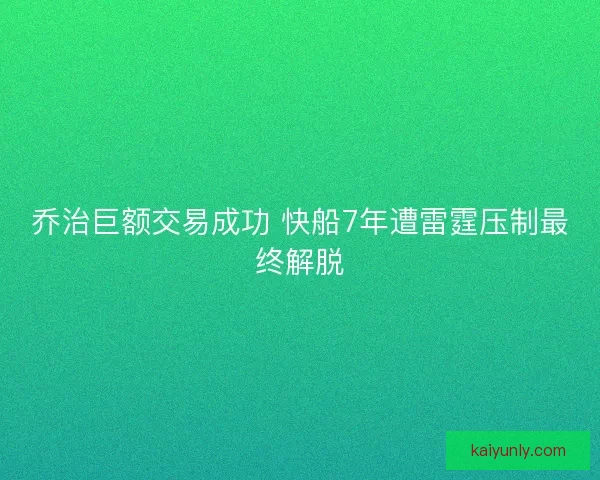 乔治巨额交易成功 快船7年遭雷霆压制最终解脱